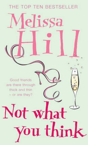 Not What You Think by Melissa Hill Not What You Think by Melissa Hill