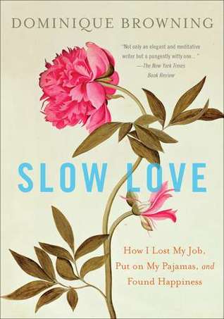 Slow Love-How I Lost My Job, Put on My Pajamas, and Found Happiness